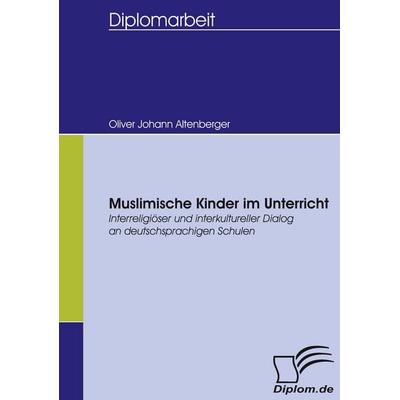 Muslimische Kinder im Unterricht, Taschenbuch von Oliver Johann Altenberger, Diplomica Verlag GmbH, 978-3-8324-0452-9