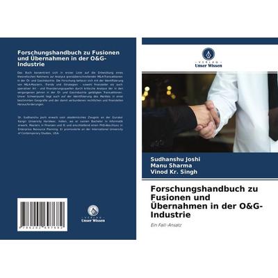 Forschungshandbuch zu Fusionen und Übernahmen in der O&G-Industrie, Taschenbuch von Sudhanshu Joshi,Manu Sharma,Vinod Kr. Singh, Verlag Unser Wissen,