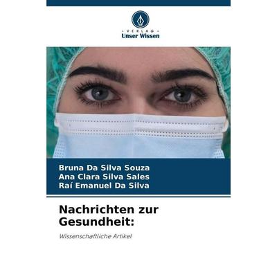 Nachrichten zur Gesundheit:, Taschenbuch von Bruna Da Silva Souza,Ana Clara Silva Sales,Raí Emanuel Da Silva, Verlag Unser Wissen, 978-620-9-48227-4