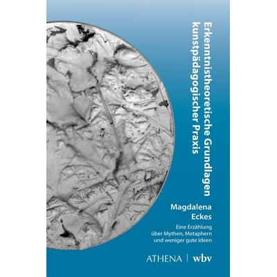 Erkenntnistheoretische Grundlagen kunstpädagogischer Praxis, Taschenbuch von Magdalena Eckes, Wbv Media, 978-3-7639-7817-5
