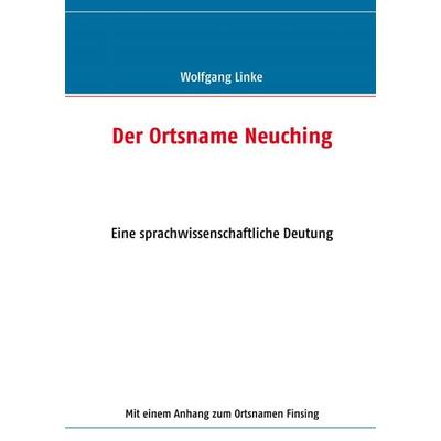 Der Ortsname Neuching, Taschenbuch von Wolfgang Linke, BoD – Books on Demand, 978-3-8370-7839-8