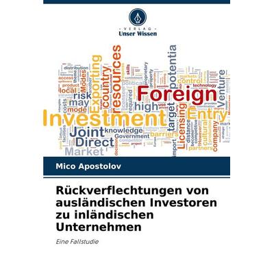 Rückverflechtungen von ausländischen Investoren zu inländischen Unternehmen, Taschenbuch von Mico Apostolov, Verlag Unser Wissen, 978-620-7-64609-8