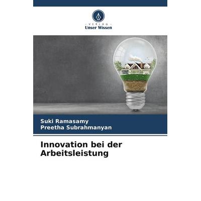 Innovation bei der Arbeitsleistung, Taschenbuch von Suki Ramasamy,Preetha Subrahmanyan, Verlag Unser Wissen, 978-3-8416-3221-0