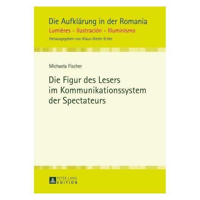 Peter Lang Die Figur des Lesers im Kommunikationssystem der Spectateurs (Deutsch, Michaela Fischer) (8137960)