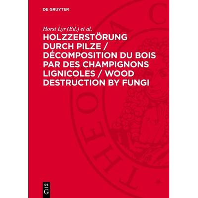 Holzzerstörung durch Pilze / Décomposition du bois par des champignons lignicoles / Wood Destruction by Fungi, Gebundene Ausgabe von , De Gruyter,