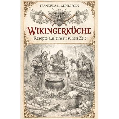 Wikingerküche - Rezepte aus einer rauhen Zeit, Taschenbuch von Franziska M. Aedelgroen, Epubli, 978-3-565-16496-7