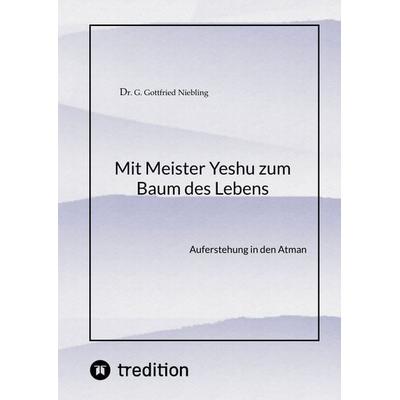 Mit Meister Yeshu zum Baum des Lebens, Gebundene Ausgabe von G. Gottfried Niebling, Tredition, 978-3-347-80021-2