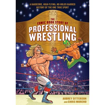 The Comic Book Story of Professional Wrestling, Taschenbuch von Aubrey Sitterson,Chris Moreno, Random House N.Y., 978-0-399-58049-9