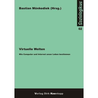 Virtuelle Welten - Wie Computer und Internet unser Leben bestimmen, Taschenbuch von , Verlag Dirk Koentopp, 978-3-938342-27-5
