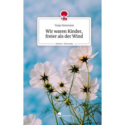Wir waren Kinder, freier als der Wind. Life is a Story - story.one, Gebundene Ausgabe von Tanja Hemmann, Story.one publishing, 978-3-7108-7595-3
