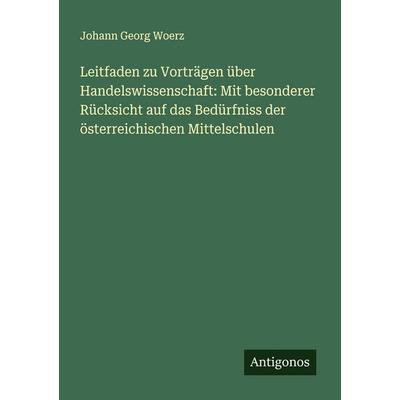 Leitfaden zu Vorträgen über Handelswissenschaft: Mit besonderer Rücksicht auf das Bedürfniss der österreichischen Mittelschulen, Taschenbuch von