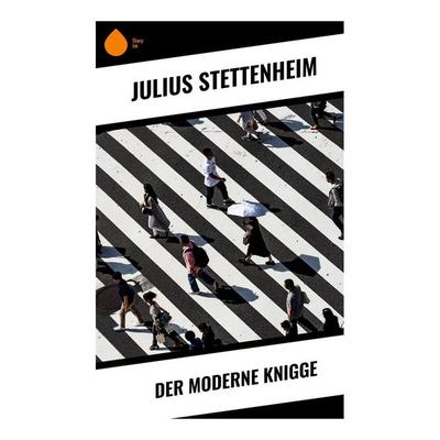 Der Moderne Knigge, Taschenbuch von Julius Stettenheim, Sharp Ink, 978-80-283-4366-8