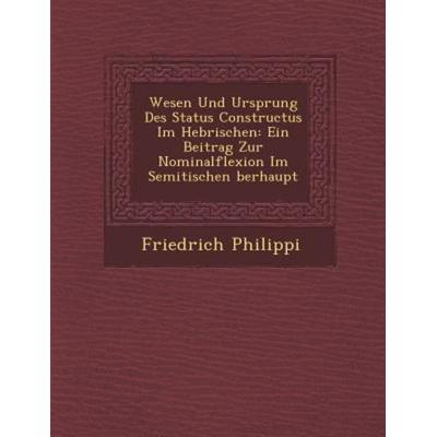 Wesen Und Ursprung Des Status Constructus Im Hebrischen: Ein Beitrag Zur Nominalflexion Im Semitischen berhaupt; von Friedrich Philippi, Saraswati