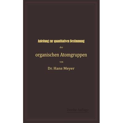 Anleitung zur quantitativen Bestimmung der organischen Atomgruppen, Taschenbuch von Hans Meyer, Springer Berlin, 978-3-642-90104-1