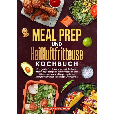 Meal Prep und Heißluftfritteuse Kochbuch, Gebundene Ausgabe von Vanessa Zimmermann, Tredition, 978-3-384-71375-9