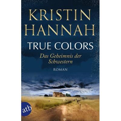 True Colors – Das Geheimnis der Schwestern, Taschenbuch von Kristin Hannah, Aufbau TB, 978-3-7466-4107-2