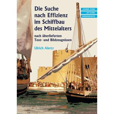 Die Suche nach Effizienz im Schiffbau des Mittelalters, Gebundene Ausgabe von Ulrich Alertz, Shaker Media, 978-3-8440-8531-0