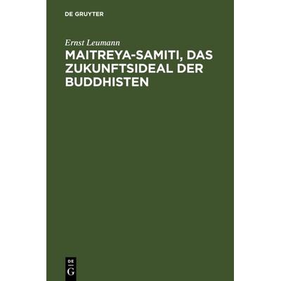 Maitreya-samiti, das Zukunftsideal der Buddhisten, Gebundene Ausgabe von Ernst Leumann, De Gruyter, 978-3-11-126712-8