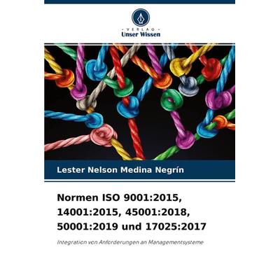 Normen ISO 9001:2015, 14001:2015, 45001:2018, 50001:2019 und 17025:2017, Taschenbuch von Lester Nelson Medina Negrín, Verlag Unser Wissen,