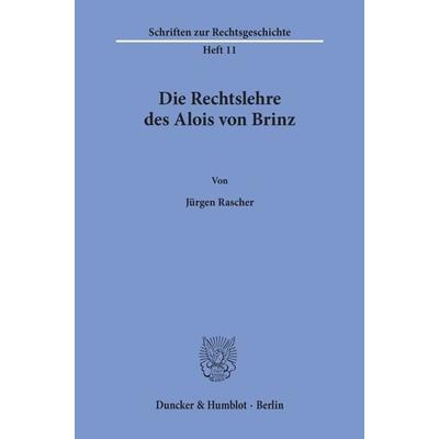 Die Rechtslehre des Alois von Brinz., Taschenbuch von Jürgen Rascher, Duncker & Humblot, 978-3-428-03537-3