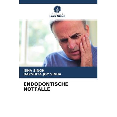 ENDODONTISCHE NOTFÄLLE, Taschenbuch von Isha Singh,Dakshita Joy Sinha, Verlag Unser Wissen, 978-620-4-49787-7