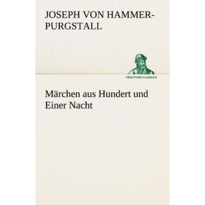 Märchen aus Hundert und Einer Nacht, Taschenbuch von Joseph Hammer-Purgstall, Tredition, 978-3-8472-3760-0