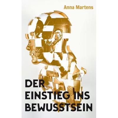Der Einstieg ins Bewusstsein, Taschenbuch von Anna Martens, BoD – Books on Demand, 978-3-695-11803-8
