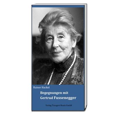 Begegnungen mit Gertrud Fussenegger, Taschenbuch von Rainer Hackel, Traugott Bautz, 978-3-95948-137-3