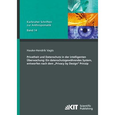 Privatheit und Datenschutz in der intelligenten Überwachung: Ein datenschutzgewährendes System, entworfen nach dem 'Privacy by Design' Prinzip,