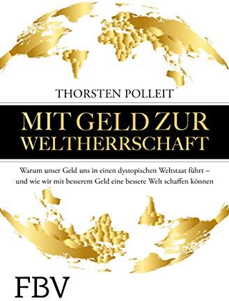 Thorsten Polleit - Mit Geld zur Weltherrschaft: Warum unser Geld uns in einen dystopischen Weltstaat führt – und wie wir mit besserem Geld eine bessere Welt schaffen können - Preis vom 13.10.2026 11:25:28 h