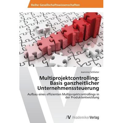 Multiprojektcontrolling: Basis ganzheitlicher Unternehmenssteuerung, Taschenbuch von Jeannine Schlieter, AV Akademikerverlag, 978-3-639-46585-3