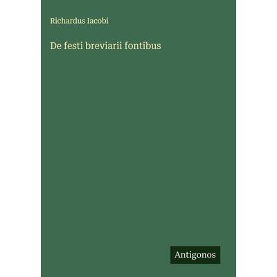 De festi breviarii fontibus, Gebundene Ausgabe von Richardus Iacobi, Antigonos Verlag, 978-3-563-23467-9