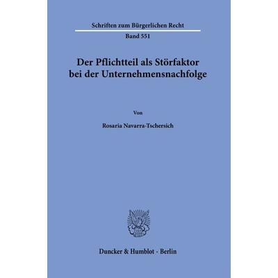 Der Pflichtteil als Störfaktor bei der Unternehmensnachfolge., Taschenbuch von Rosaria Navarra-Tschersich, Duncker & Humblot, 978-3-428-18772-0