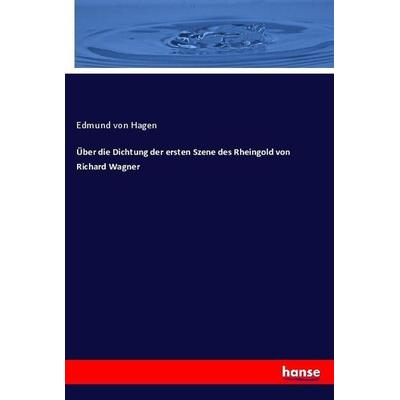 Über die Dichtung der ersten Szene des Rheingold von Richard Wagner, Taschenbuch von Edmund Hagen, Hansebooks, 978-3-7436-8365-5
