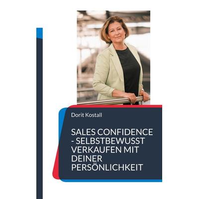 Sales Confidence, Taschenbuch von Dorit Kostall, BoD – Books on Demand, 978-3-8192-6564-8