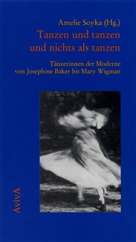 Amelie Soyka - Tanzen und tanzen und nichts als tanzen. Tänzerinnen der Moderne von Josephine Baker bis Mary Wigman - Preis vom 09.10.2026 07:28:09 h