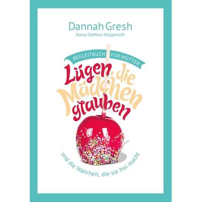 Lügen, die Mädchen glauben – Begleitbuch für Mütter, Taschenbuch von Dannah Gresh, Christliche Literaturverbreitung, 978-3-86699-745-5