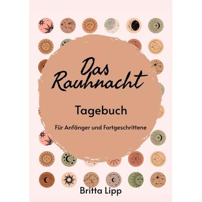 Das Rauhnacht Tagebuch - ein Spiritueller Begleiter durch die magischen Nächte., Gebundene Ausgabe von Britta Lipp, Tredition, 978-3-347-48915-8