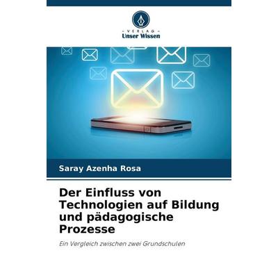 Der Einfluss von Technologien auf Bildung und pädagogische Prozesse, Taschenbuch von Saray Azenha Rosa, Verlag Unser Wissen, 978-620-9-80906-4