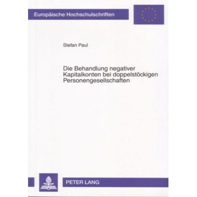 Die Behandlung negativer Kapitalkonten bei doppelstöckigen Personengesellschaften, Taschenbuch von Stefan Paul, Peter Lang GmbH, Internationaler