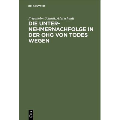 Die Unternehmernachfolge in der OHG von Todes wegen, Gebundene Ausgabe von Friedhelm Schmitz-Herscheidt, De Gruyter, 978-3-11-230904-9