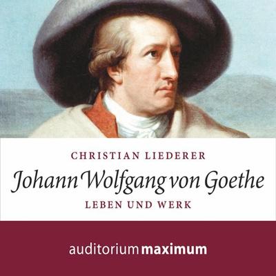 Johann Wolfgang von Goethe - Leben und Werk (Ungekürzt) - Christian Liederer, Audio, 9788711811306