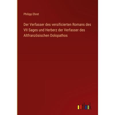 Der Verfasser des versificierten Romans des VII Sages und Herberz der Verfasser des Altfranzösischen Dolopathos, Gebundene Ausgabe von Philipp Ehret,