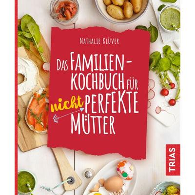 Das Familienkochbuch für nicht perfekte Mütter, Taschenbuch von Nathalie Klüver, TRIAS, 978-3-432-11136-0