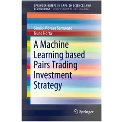 A Machine Learning based Pairs Trading Investment Strategy, Fachbücher von Nuno Horta, Simão Moraes Sarmento