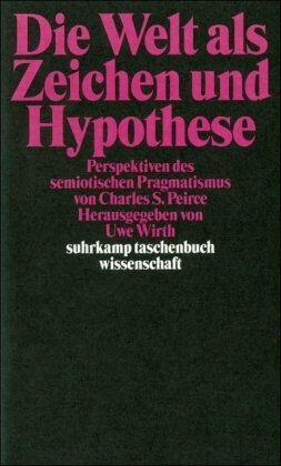Uwe Wirth - Die Welt als Zeichen und Hypothese: Perspektiven des semiotischen Pragmatismus von Charles Sanders Peirce (suhrkamp taschenbuch wissenschaft) - Preis vom 09.10.2026 07:28:09 h