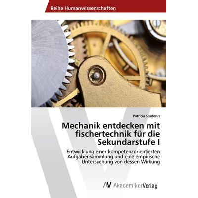 Mechanik entdecken mit fischertechnik für die Sekundarstufe I, Taschenbuch von Patricia Studerus, AV Akademikerverlag, 978-3-639-49149-4