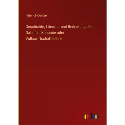 Geschichte, Literatur und Bedeutung der Nationalökonomie oder Volkswirtschaftslehre, Gebundene Ausgabe von Heinrich Contzen, Outlook,