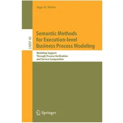 Semantic Methods for Execution-level Business Process Modeling, Fachbücher von Ingo M. Weber, Ingo M Weber