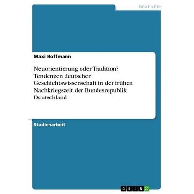 Neuorientierung oder Tradition? Tendenzen deutscher Geschichtswissenschaft in der frühen Nachkriegszeit der Bundesrepublik Deutschland, Taschenbuch